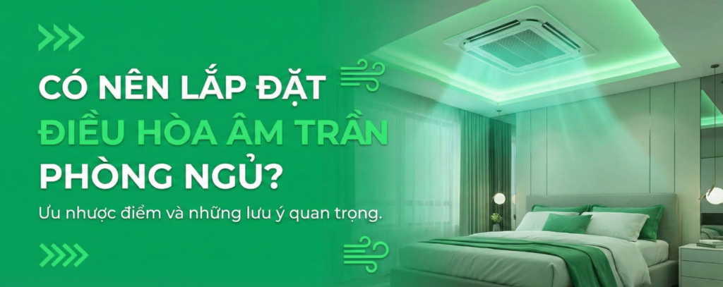 Có nên lắp đặt điều hòa âm trần phòng ngủ Tư vấn giải pháp tối ưu