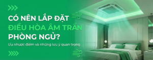 Có nên lắp đặt điều hòa âm trần phòng ngủ Tư vấn giải pháp tối ưu