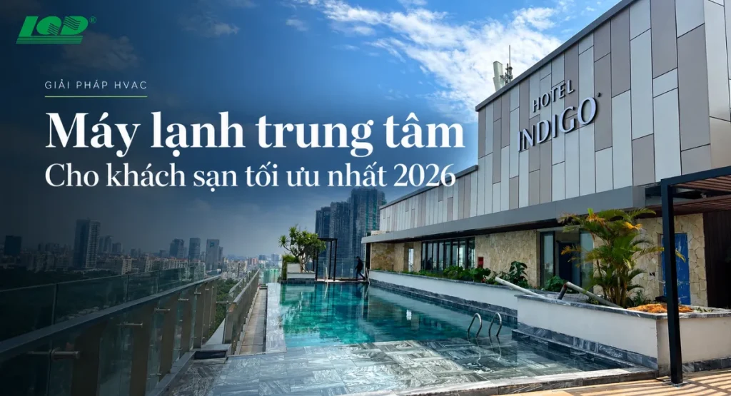 Điều hòa trung tâm cho khách sạn tối ưu nhất 2026