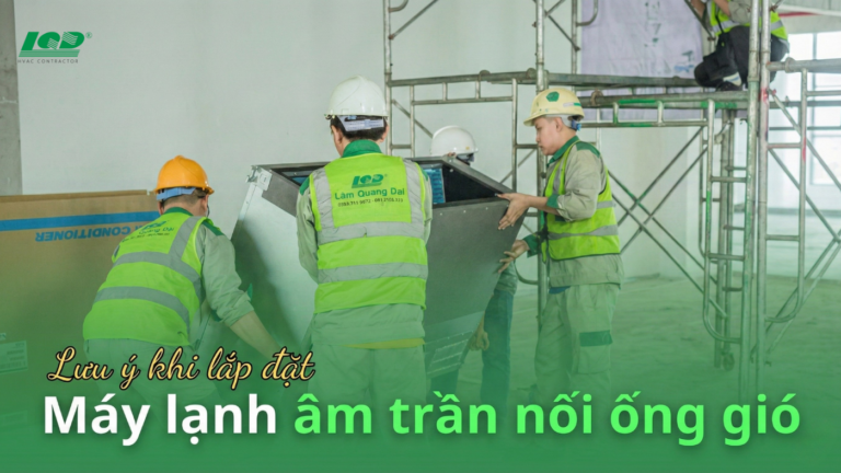 Lưu ý khi lắp đặt máy lạnh âm trần nối ống gió