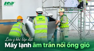 Những lưu ý khi lắp đặt máy lạnh giấu trần nối ống gió