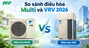 So sánh điều hòa Multi và VRV 2026
