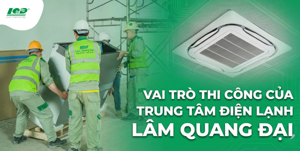 vai trò thi công của Trung tâm điện lạnh Lâm Quang Đại