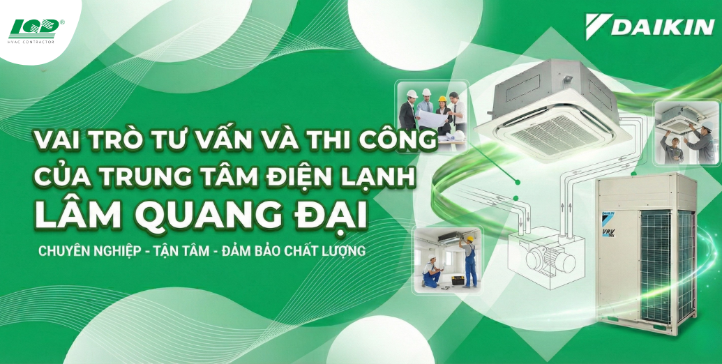 vai trò tư vấn và thi công của Trung tâm Điện lạnh Lâm Quang Đại