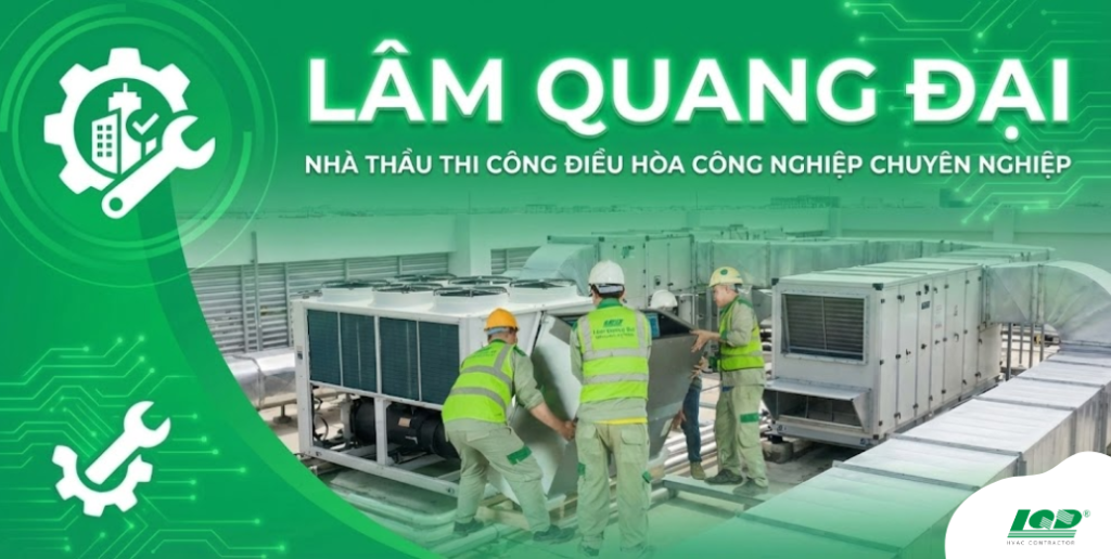 Lâm Quang Đại - Nhà thầu thi công điều hòa công nghiệp chuyên nghiệp
