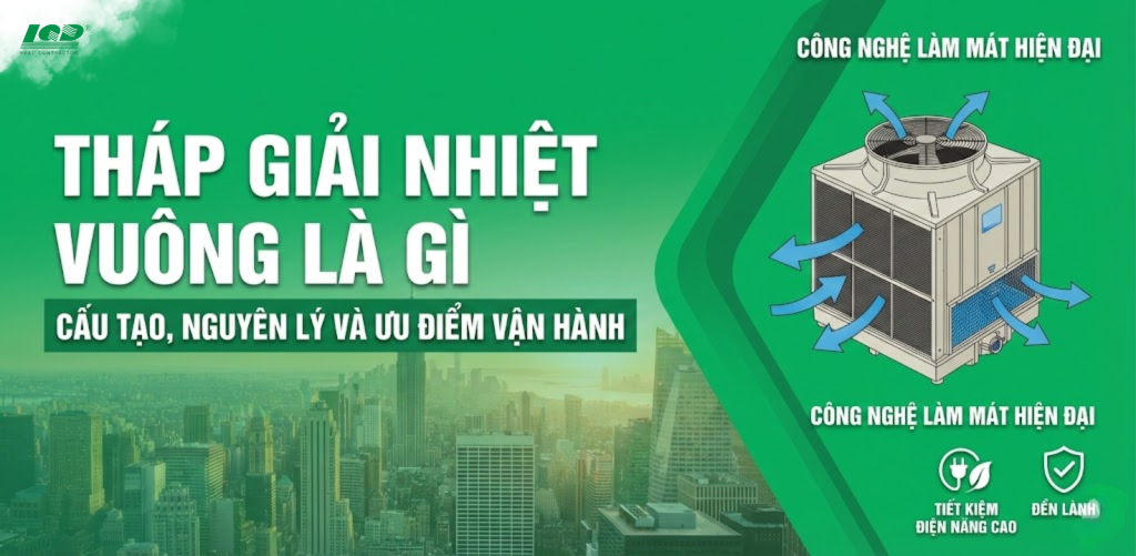 Tháp giải nhiệt vuông là gì_ Cấu tạo, Nguyên lý và Ưu điểm vận hành