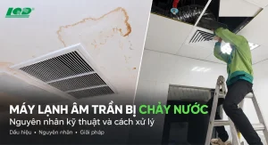 Điều hòa âm trần bị chảy nước nguyên nhân kỹ thuật và cách xử lý