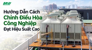 Hướng dẫn cách chỉnh điều hòa công nghiệp